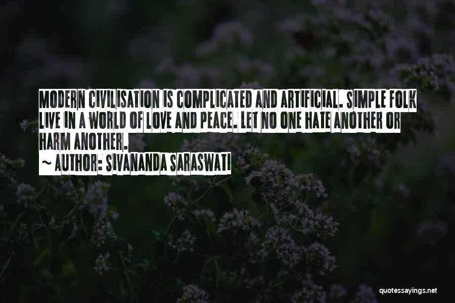 Sivananda Saraswati Quotes: Modern Civilisation Is Complicated And Artificial. Simple Folk Live In A World Of Love And Peace. Let No One Hate