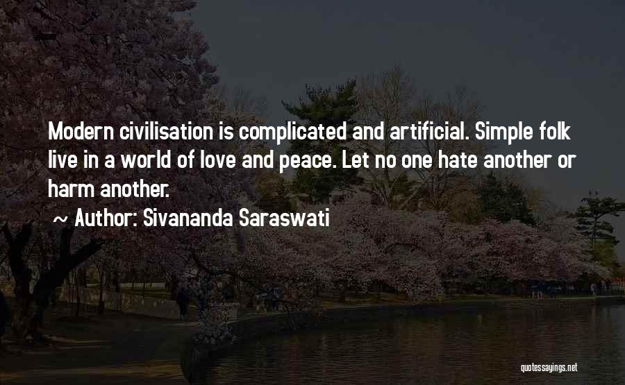 Sivananda Saraswati Quotes: Modern Civilisation Is Complicated And Artificial. Simple Folk Live In A World Of Love And Peace. Let No One Hate