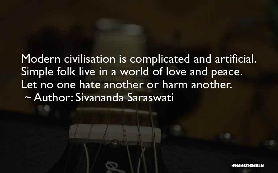 Sivananda Saraswati Quotes: Modern Civilisation Is Complicated And Artificial. Simple Folk Live In A World Of Love And Peace. Let No One Hate