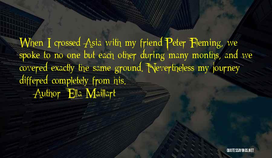 Ella Maillart Quotes: When I Crossed Asia With My Friend Peter Fleming, We Spoke To No One But Each Other During Many Months,