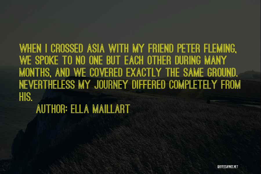 Ella Maillart Quotes: When I Crossed Asia With My Friend Peter Fleming, We Spoke To No One But Each Other During Many Months,