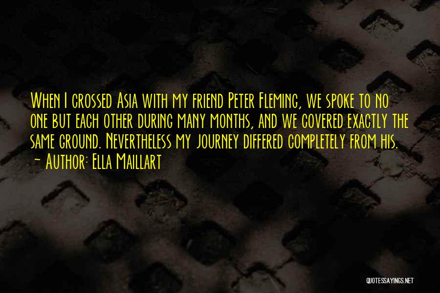 Ella Maillart Quotes: When I Crossed Asia With My Friend Peter Fleming, We Spoke To No One But Each Other During Many Months,