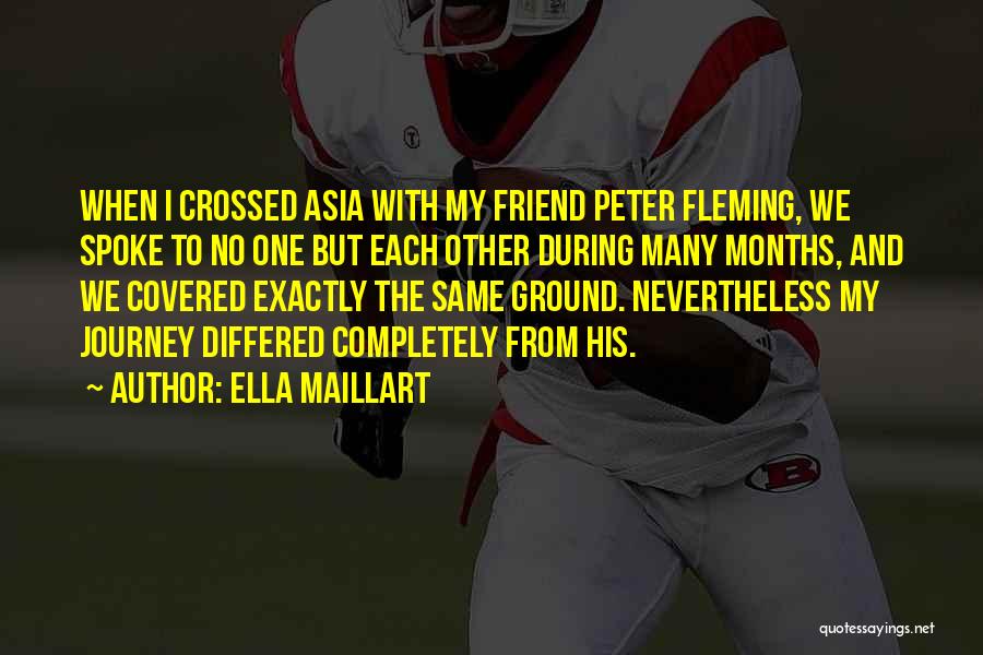 Ella Maillart Quotes: When I Crossed Asia With My Friend Peter Fleming, We Spoke To No One But Each Other During Many Months,