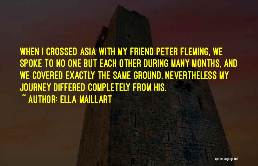 Ella Maillart Quotes: When I Crossed Asia With My Friend Peter Fleming, We Spoke To No One But Each Other During Many Months,