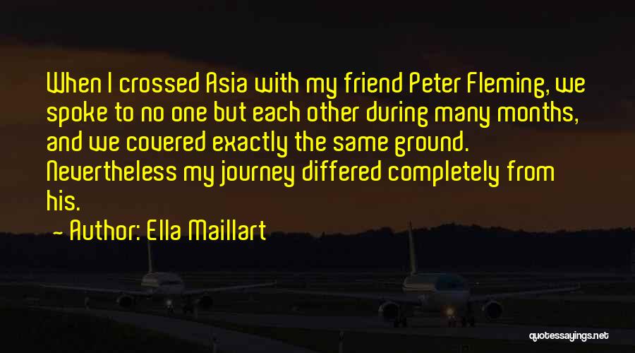 Ella Maillart Quotes: When I Crossed Asia With My Friend Peter Fleming, We Spoke To No One But Each Other During Many Months,