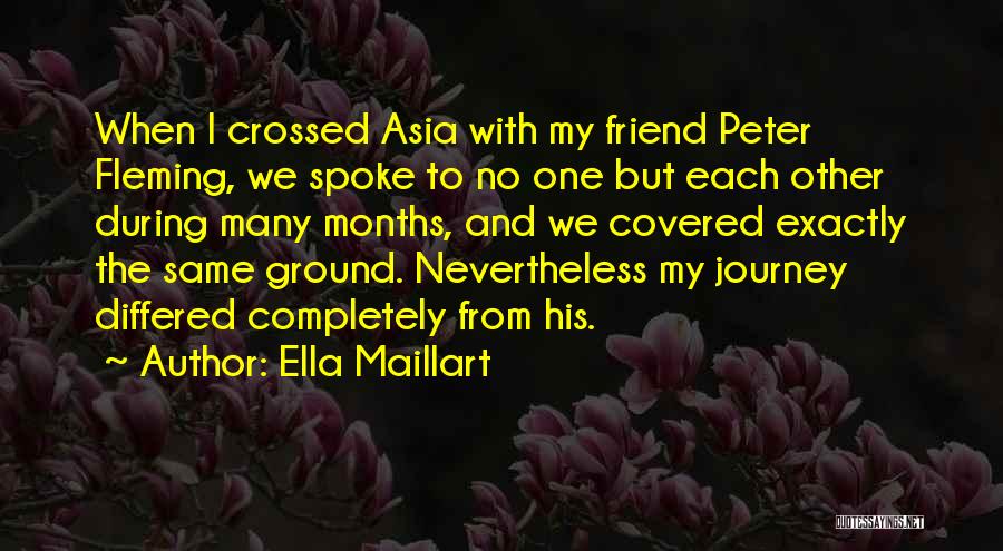 Ella Maillart Quotes: When I Crossed Asia With My Friend Peter Fleming, We Spoke To No One But Each Other During Many Months,