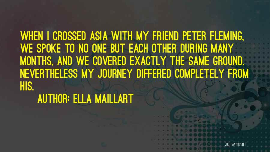 Ella Maillart Quotes: When I Crossed Asia With My Friend Peter Fleming, We Spoke To No One But Each Other During Many Months,