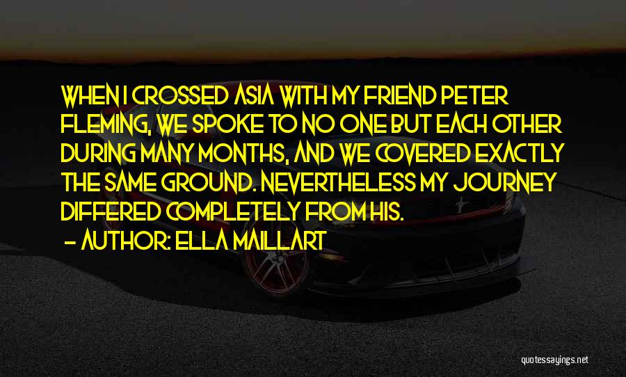 Ella Maillart Quotes: When I Crossed Asia With My Friend Peter Fleming, We Spoke To No One But Each Other During Many Months,