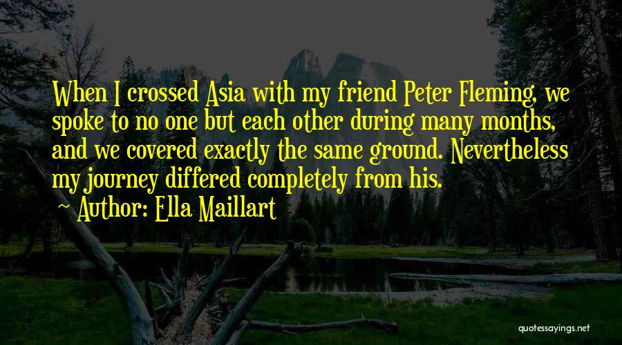 Ella Maillart Quotes: When I Crossed Asia With My Friend Peter Fleming, We Spoke To No One But Each Other During Many Months,