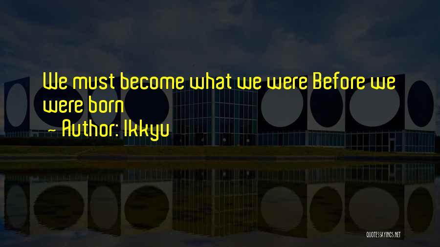 Ikkyu Quotes: We Must Become What We Were Before We Were Born