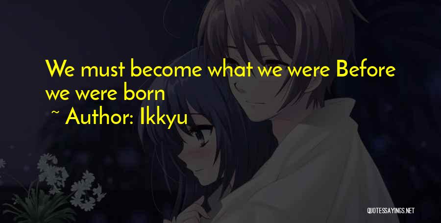 Ikkyu Quotes: We Must Become What We Were Before We Were Born