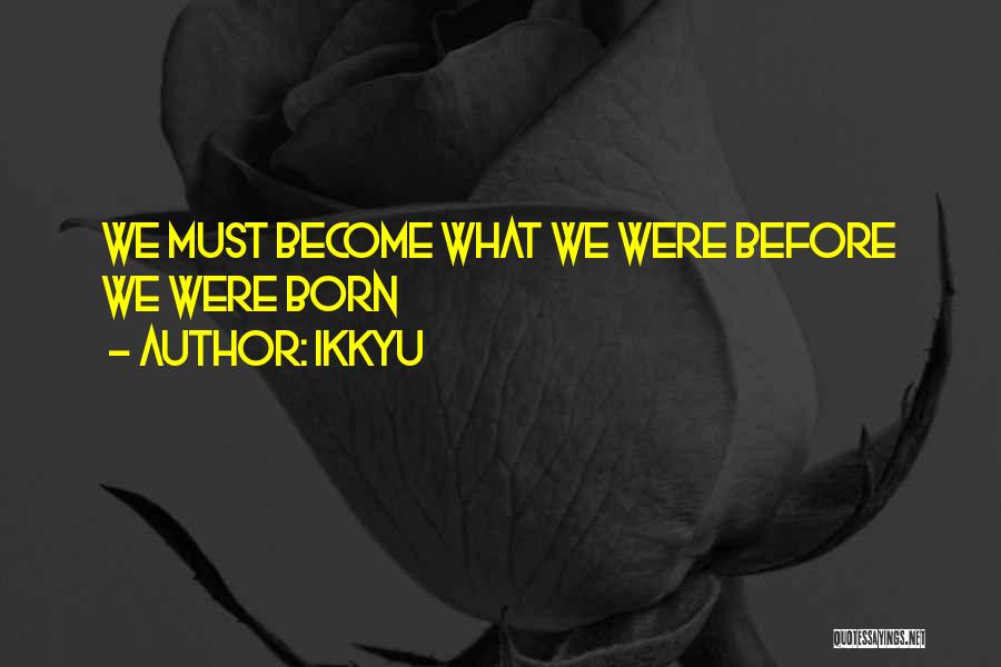 Ikkyu Quotes: We Must Become What We Were Before We Were Born