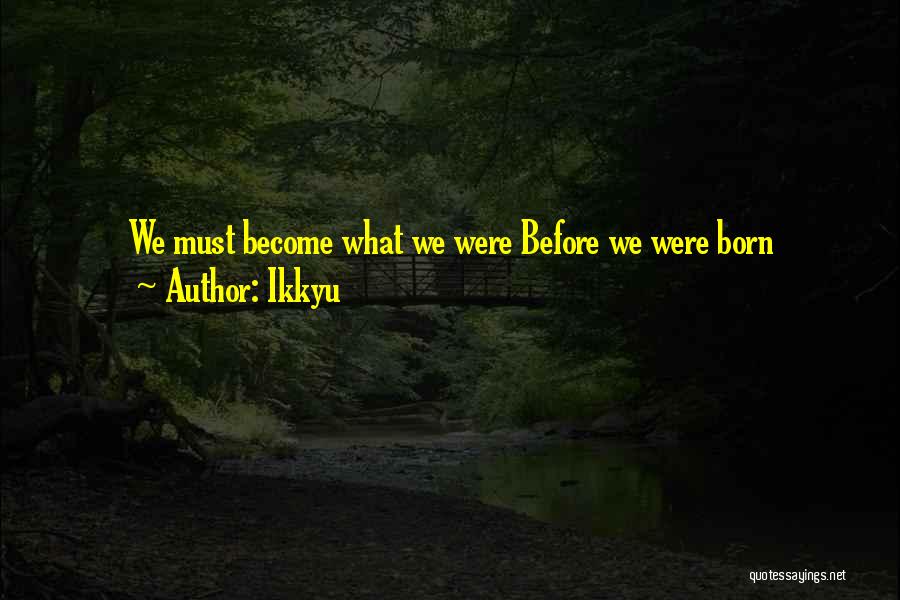 Ikkyu Quotes: We Must Become What We Were Before We Were Born