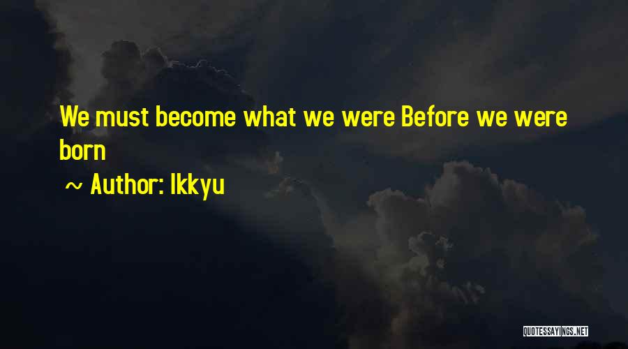 Ikkyu Quotes: We Must Become What We Were Before We Were Born