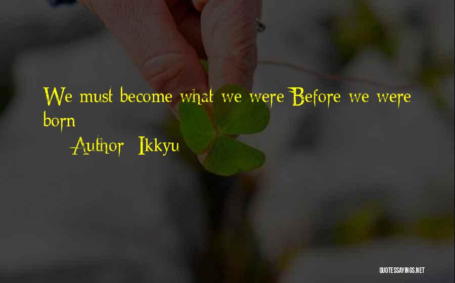 Ikkyu Quotes: We Must Become What We Were Before We Were Born