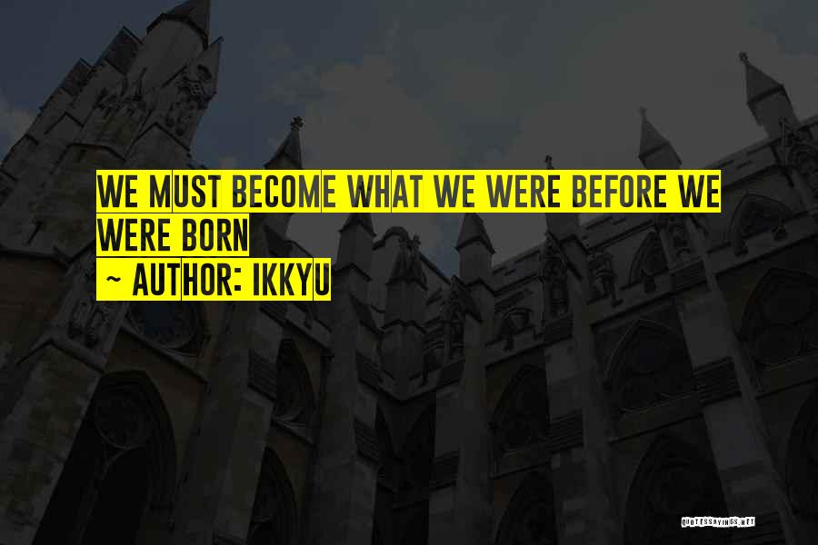 Ikkyu Quotes: We Must Become What We Were Before We Were Born