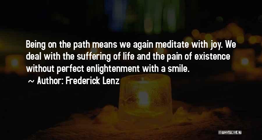 Frederick Lenz Quotes: Being On The Path Means We Again Meditate With Joy. We Deal With The Suffering Of Life And The Pain