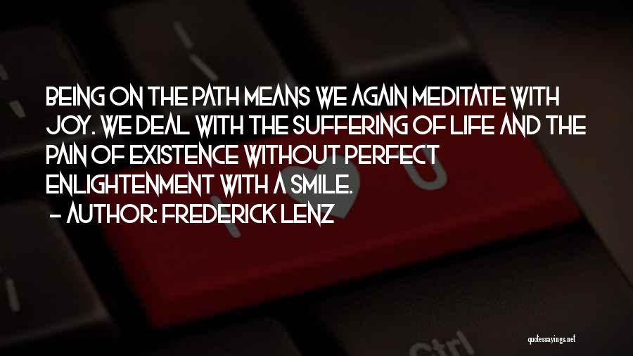 Frederick Lenz Quotes: Being On The Path Means We Again Meditate With Joy. We Deal With The Suffering Of Life And The Pain