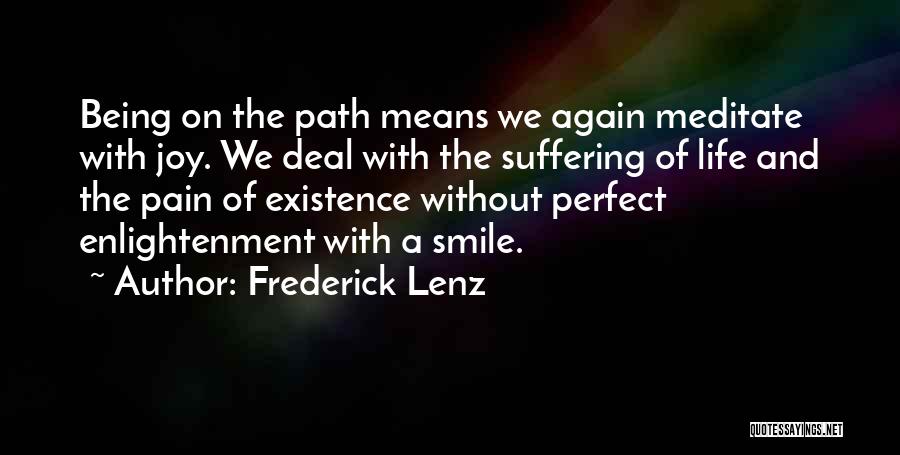 Frederick Lenz Quotes: Being On The Path Means We Again Meditate With Joy. We Deal With The Suffering Of Life And The Pain