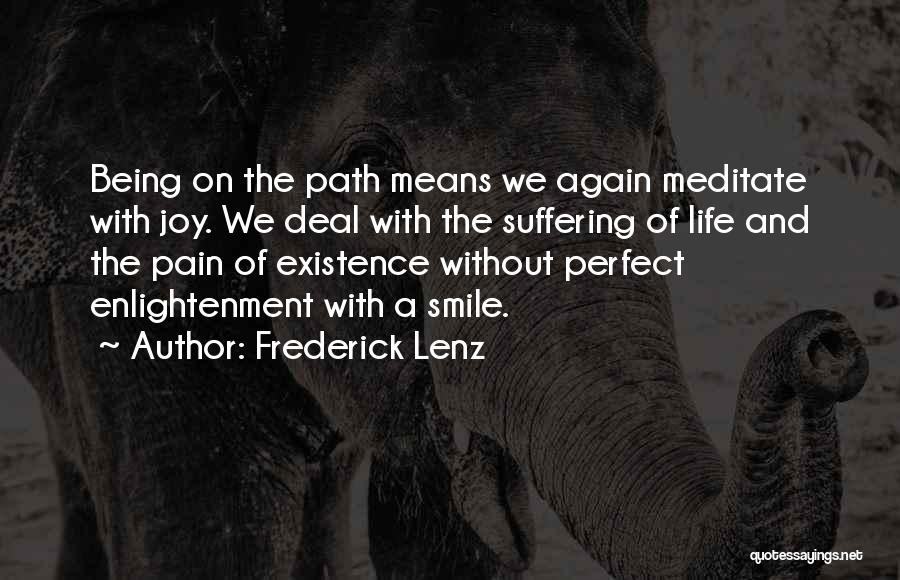 Frederick Lenz Quotes: Being On The Path Means We Again Meditate With Joy. We Deal With The Suffering Of Life And The Pain