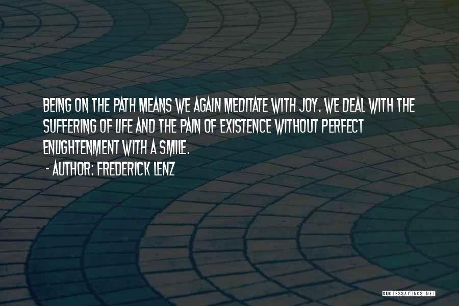 Frederick Lenz Quotes: Being On The Path Means We Again Meditate With Joy. We Deal With The Suffering Of Life And The Pain