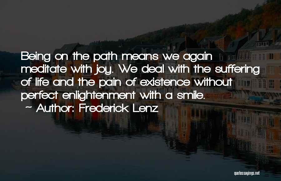 Frederick Lenz Quotes: Being On The Path Means We Again Meditate With Joy. We Deal With The Suffering Of Life And The Pain