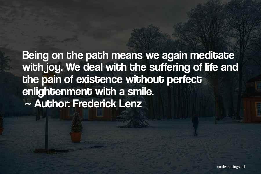 Frederick Lenz Quotes: Being On The Path Means We Again Meditate With Joy. We Deal With The Suffering Of Life And The Pain