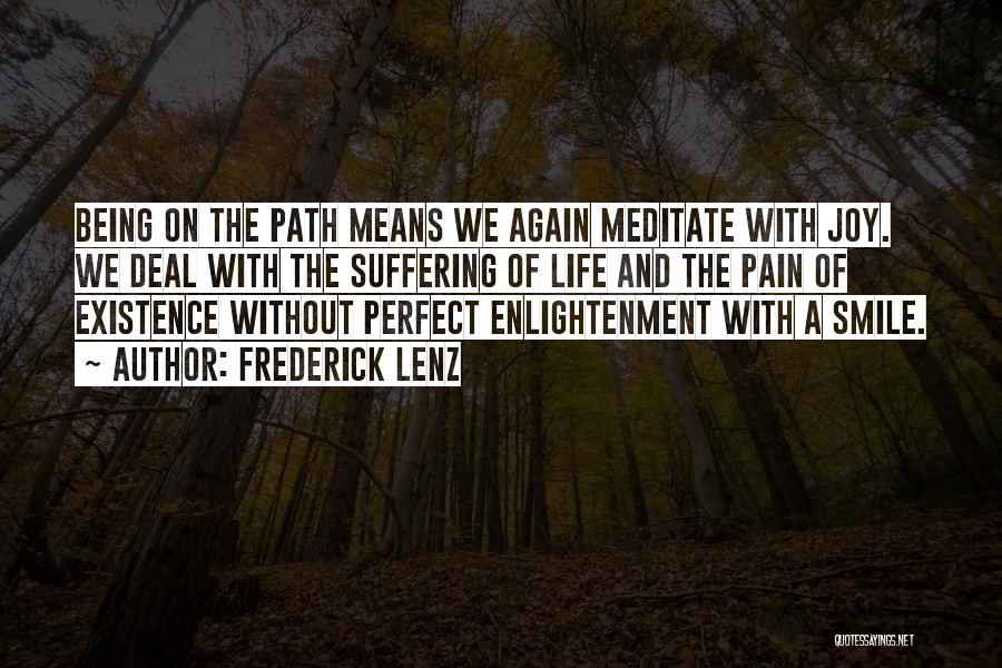 Frederick Lenz Quotes: Being On The Path Means We Again Meditate With Joy. We Deal With The Suffering Of Life And The Pain