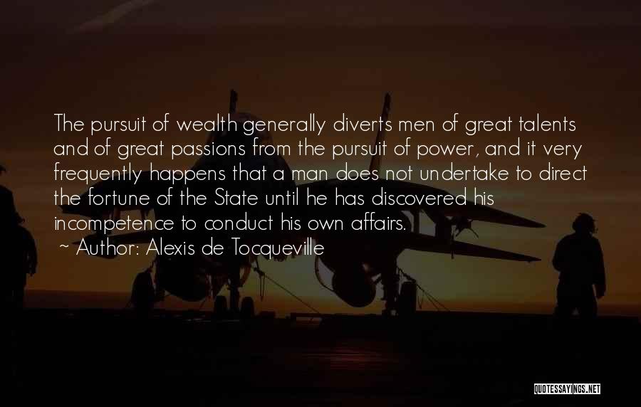 Alexis De Tocqueville Quotes: The Pursuit Of Wealth Generally Diverts Men Of Great Talents And Of Great Passions From The Pursuit Of Power, And