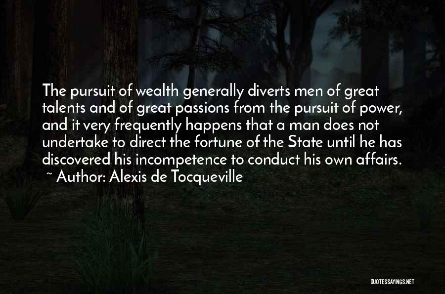 Alexis De Tocqueville Quotes: The Pursuit Of Wealth Generally Diverts Men Of Great Talents And Of Great Passions From The Pursuit Of Power, And