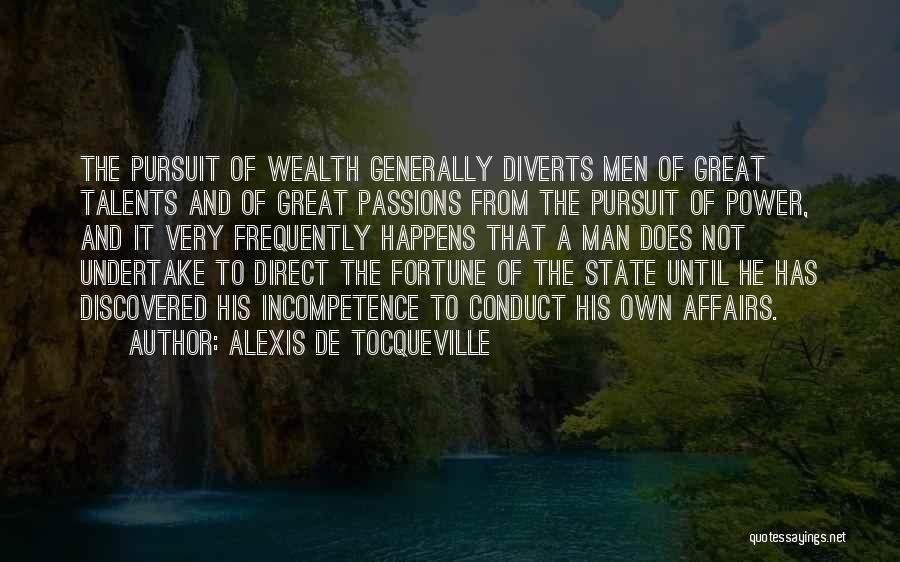 Alexis De Tocqueville Quotes: The Pursuit Of Wealth Generally Diverts Men Of Great Talents And Of Great Passions From The Pursuit Of Power, And