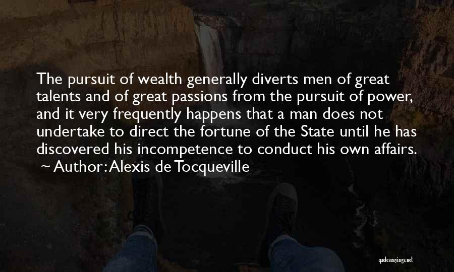 Alexis De Tocqueville Quotes: The Pursuit Of Wealth Generally Diverts Men Of Great Talents And Of Great Passions From The Pursuit Of Power, And