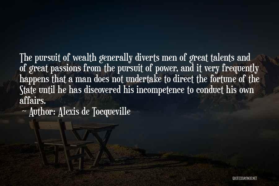Alexis De Tocqueville Quotes: The Pursuit Of Wealth Generally Diverts Men Of Great Talents And Of Great Passions From The Pursuit Of Power, And