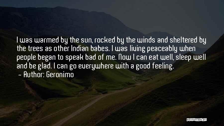 Geronimo Quotes: I Was Warmed By The Sun, Rocked By The Winds And Sheltered By The Trees As Other Indian Babes. I