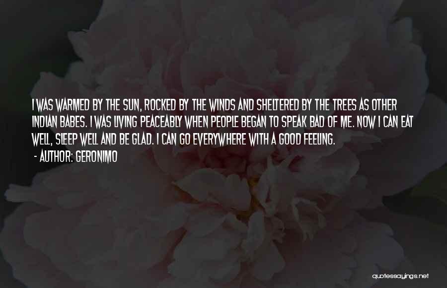 Geronimo Quotes: I Was Warmed By The Sun, Rocked By The Winds And Sheltered By The Trees As Other Indian Babes. I