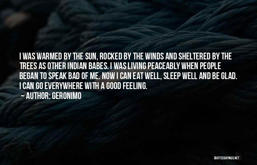 Geronimo Quotes: I Was Warmed By The Sun, Rocked By The Winds And Sheltered By The Trees As Other Indian Babes. I