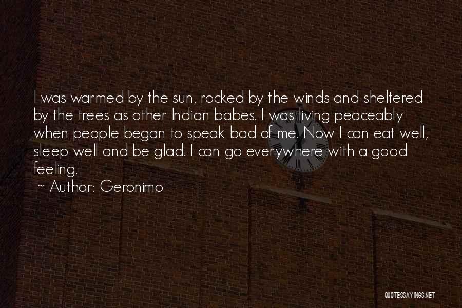 Geronimo Quotes: I Was Warmed By The Sun, Rocked By The Winds And Sheltered By The Trees As Other Indian Babes. I