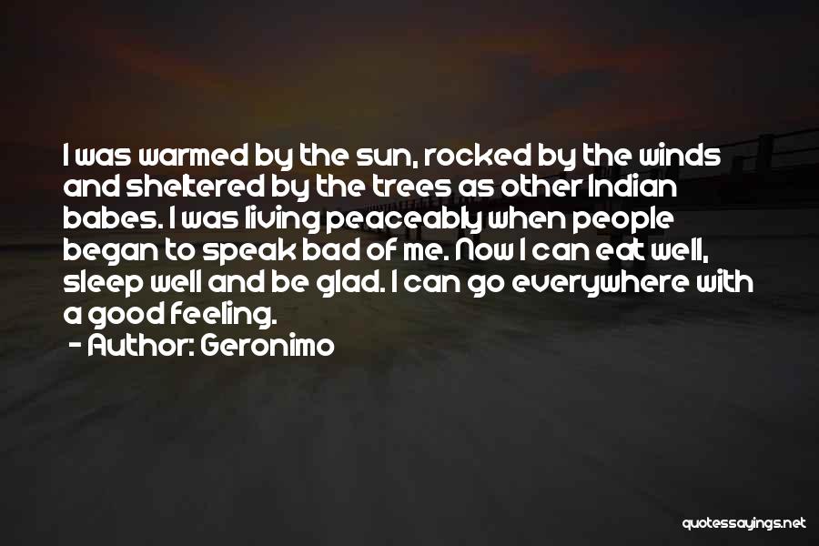 Geronimo Quotes: I Was Warmed By The Sun, Rocked By The Winds And Sheltered By The Trees As Other Indian Babes. I
