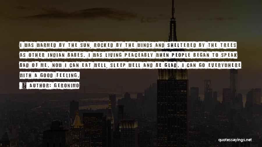 Geronimo Quotes: I Was Warmed By The Sun, Rocked By The Winds And Sheltered By The Trees As Other Indian Babes. I