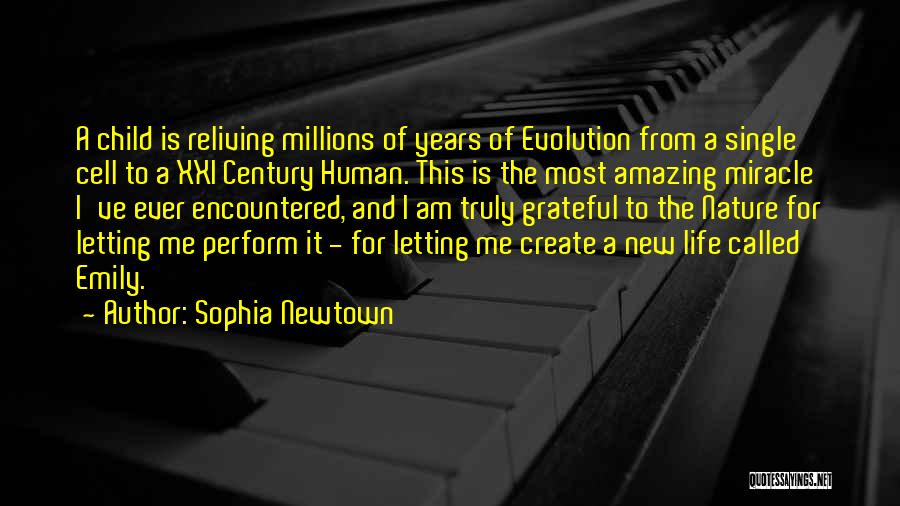 Sophia Newtown Quotes: A Child Is Reliving Millions Of Years Of Evolution From A Single Cell To A Xxi Century Human. This Is