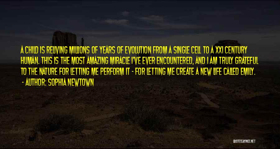 Sophia Newtown Quotes: A Child Is Reliving Millions Of Years Of Evolution From A Single Cell To A Xxi Century Human. This Is
