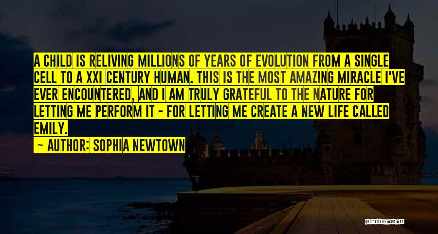 Sophia Newtown Quotes: A Child Is Reliving Millions Of Years Of Evolution From A Single Cell To A Xxi Century Human. This Is