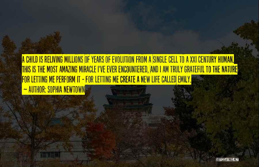 Sophia Newtown Quotes: A Child Is Reliving Millions Of Years Of Evolution From A Single Cell To A Xxi Century Human. This Is
