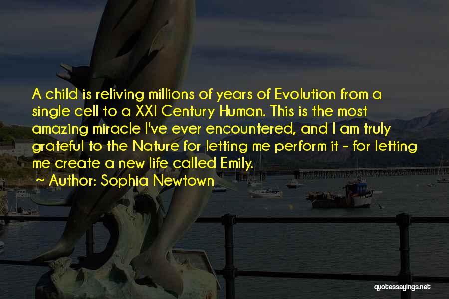 Sophia Newtown Quotes: A Child Is Reliving Millions Of Years Of Evolution From A Single Cell To A Xxi Century Human. This Is