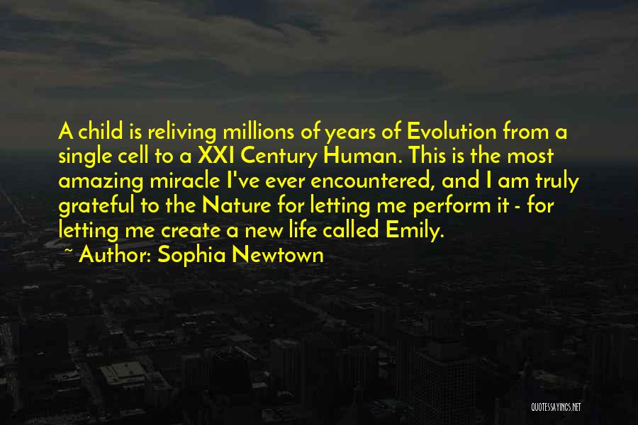 Sophia Newtown Quotes: A Child Is Reliving Millions Of Years Of Evolution From A Single Cell To A Xxi Century Human. This Is