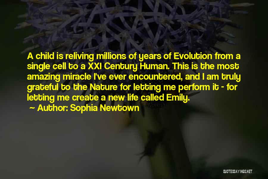 Sophia Newtown Quotes: A Child Is Reliving Millions Of Years Of Evolution From A Single Cell To A Xxi Century Human. This Is