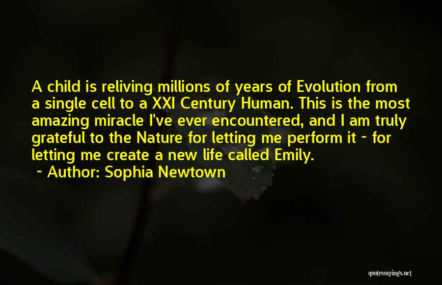 Sophia Newtown Quotes: A Child Is Reliving Millions Of Years Of Evolution From A Single Cell To A Xxi Century Human. This Is
