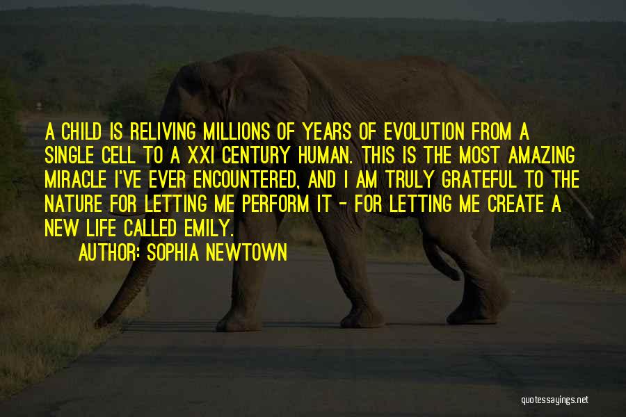 Sophia Newtown Quotes: A Child Is Reliving Millions Of Years Of Evolution From A Single Cell To A Xxi Century Human. This Is