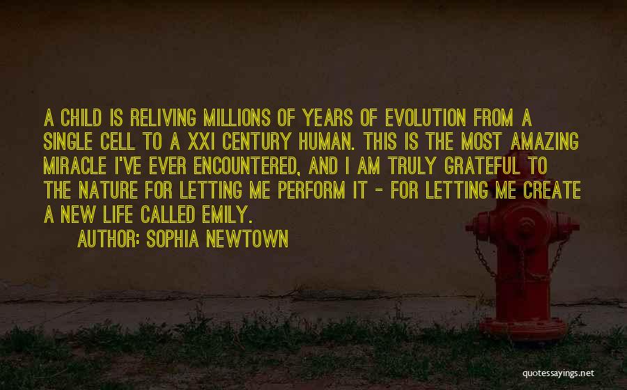 Sophia Newtown Quotes: A Child Is Reliving Millions Of Years Of Evolution From A Single Cell To A Xxi Century Human. This Is