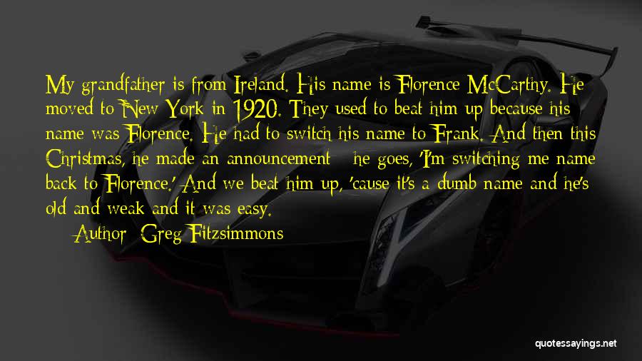 Greg Fitzsimmons Quotes: My Grandfather Is From Ireland. His Name Is Florence Mccarthy. He Moved To New York In 1920. They Used To